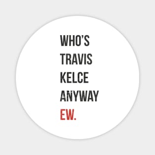 Who’s Travis Kelce Anyway Ew. Grunge Magnet